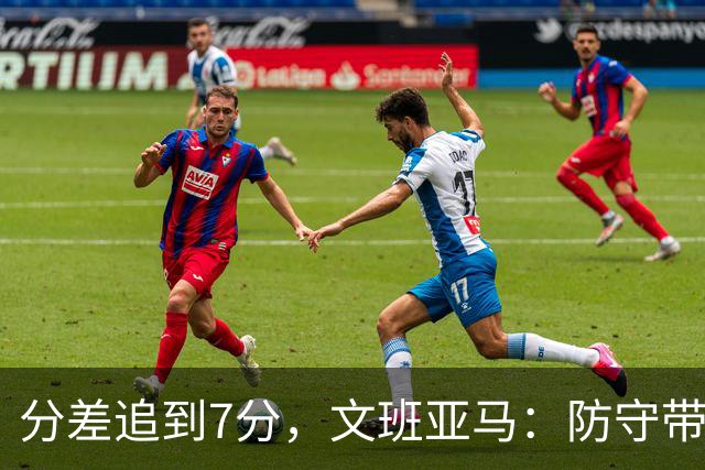 分差追到7分，文班亚马：防守带动了进攻